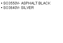 Text Box: � SO3550V- ASPHALT BLACK 
� SO3640V- SILVER
